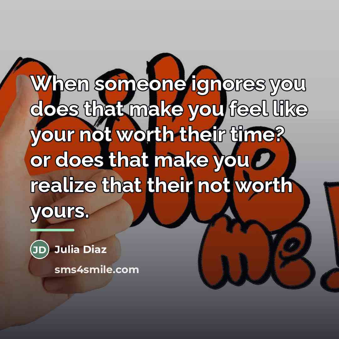 “When someone ignores you does that make you feel like…” quote by Julia Diaz