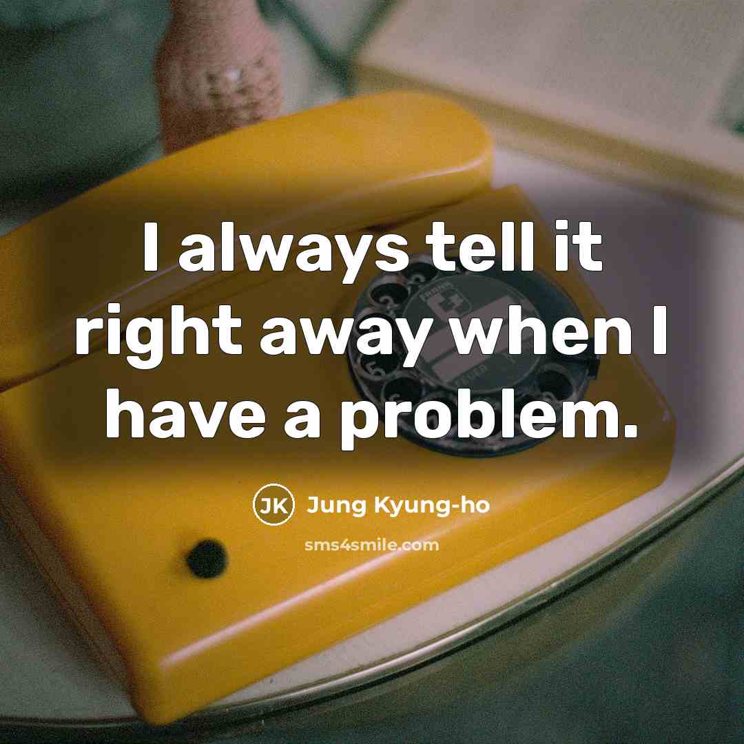 “I always tell it right away when I have a…” quote by Jung Kyung-ho