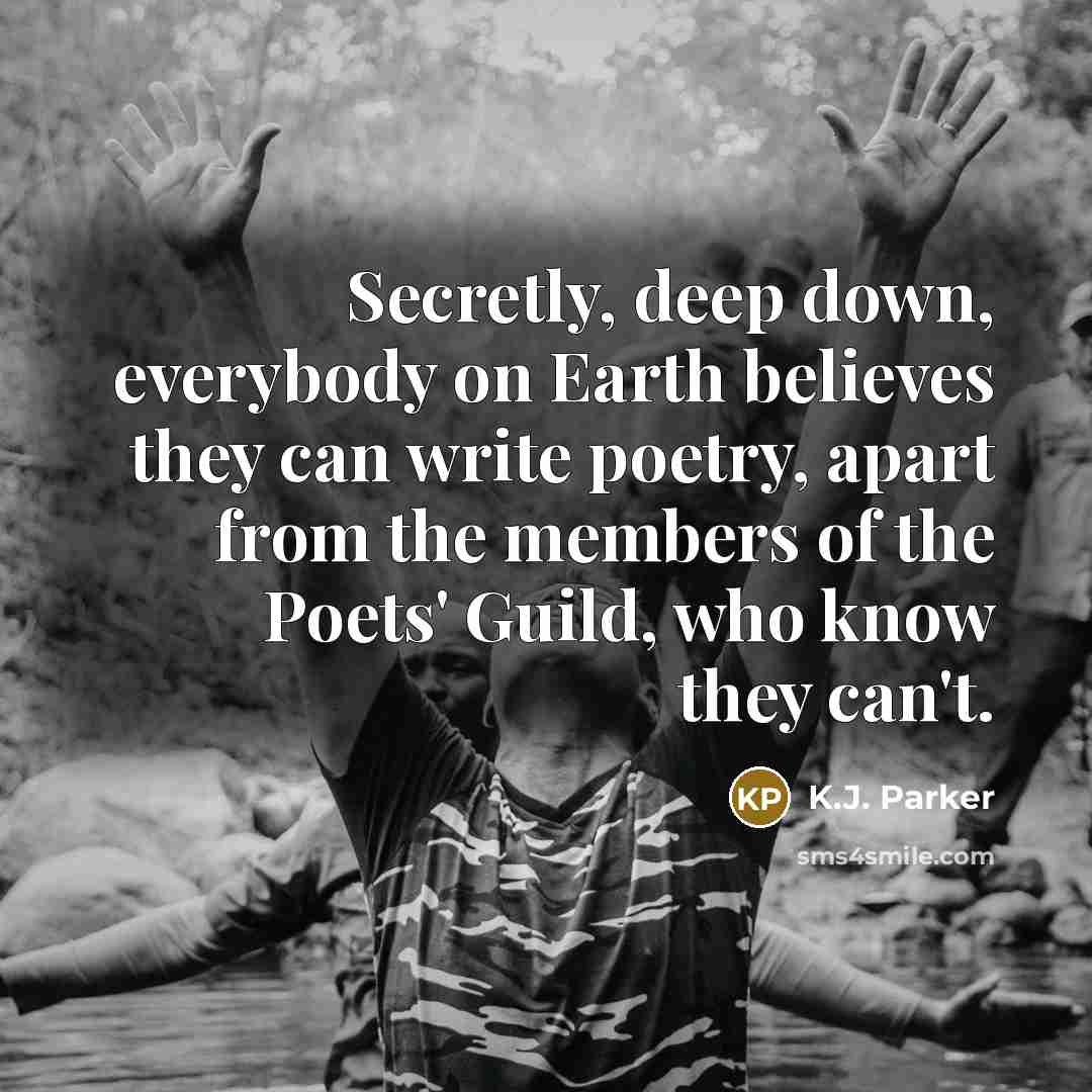 “Secretly, deep down, everybody on Earth believes they can write…” quote by K.J. Parker