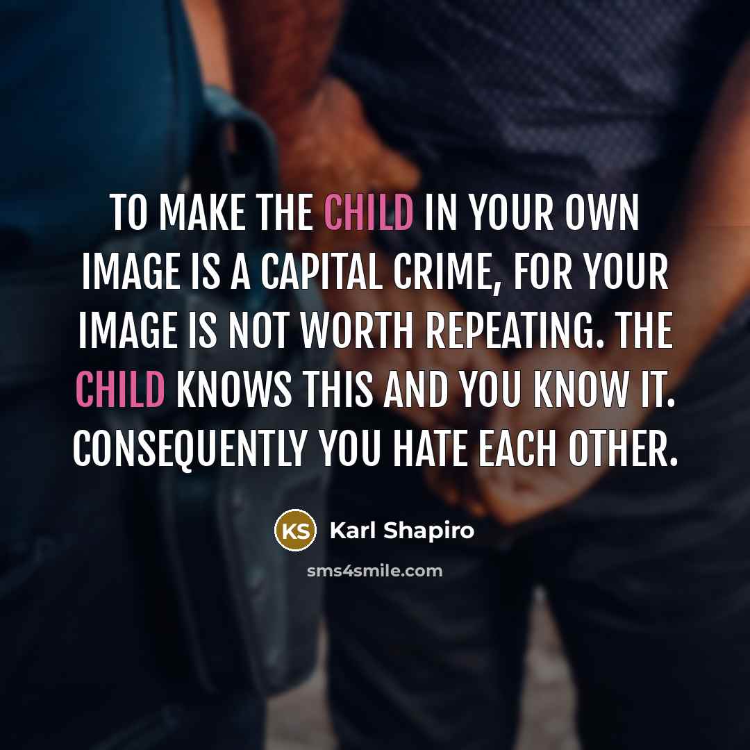 “To make the child in your own image is a…” quote by Karl Shapiro