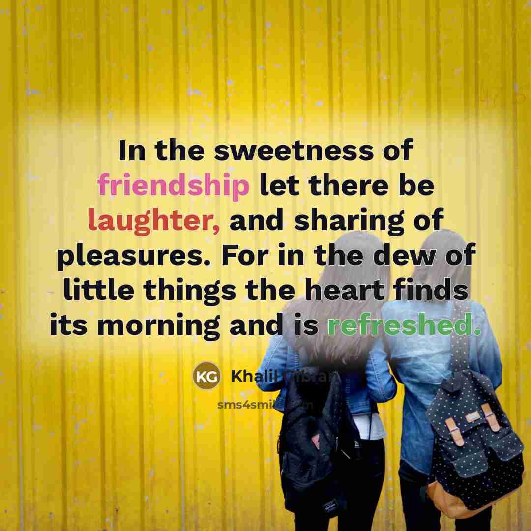 “In the sweetness of friendship let there be laughter, and…” quote by Khalil Gibran