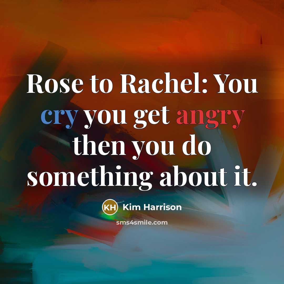 “Rose to Rachel: You cry you get angry then you…” quote by Kim Harrison