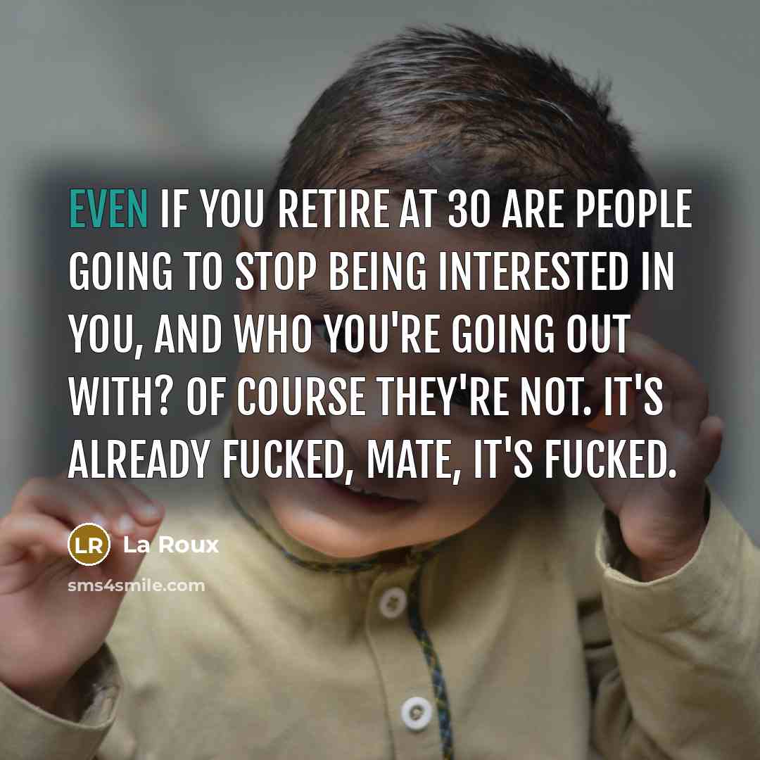“Even if you retire at 30 are people going to…” quote by La Roux