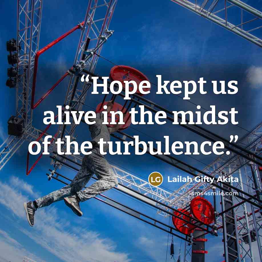 “Hope kept us alive in the midst of the turbulence.” quote by Lailah Gifty Akita