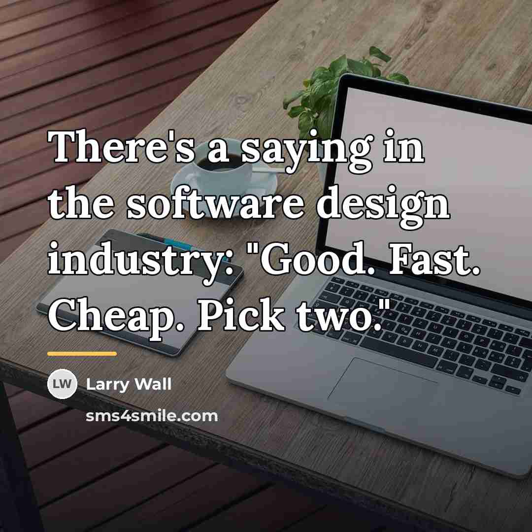“There's a saying in the software design industry: "Good. Fast.…” quote by Larry Wall