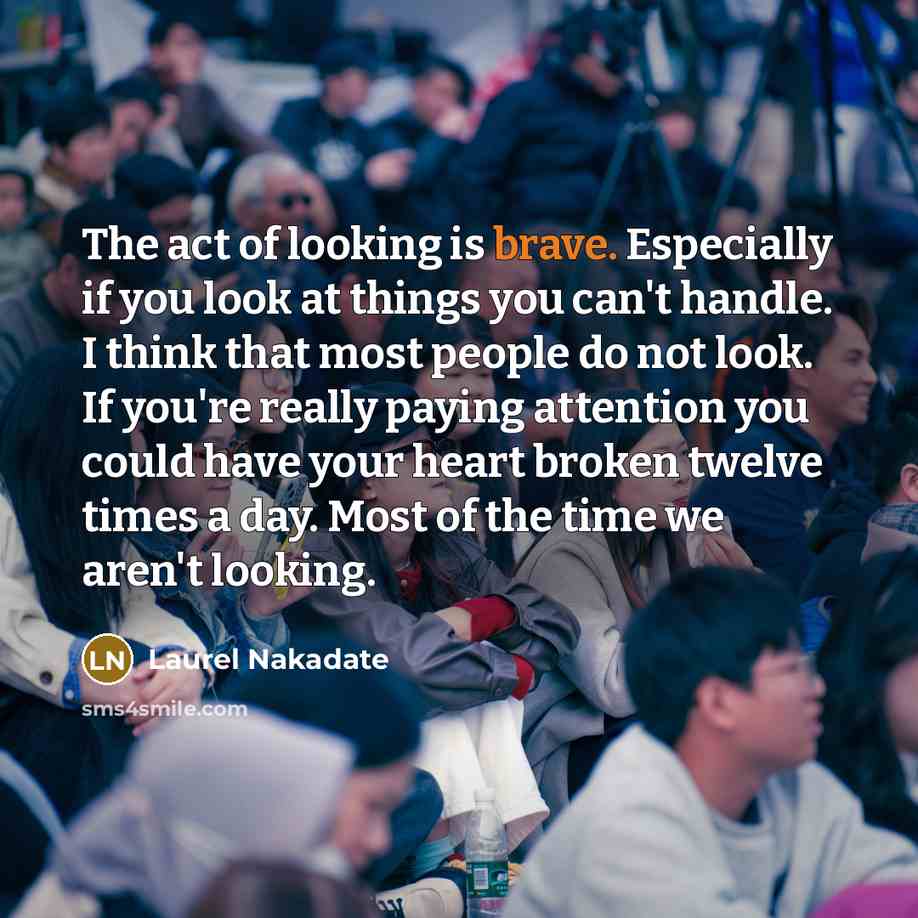 “The act of looking is brave. Especially if you look…” quote by Laurel Nakadate