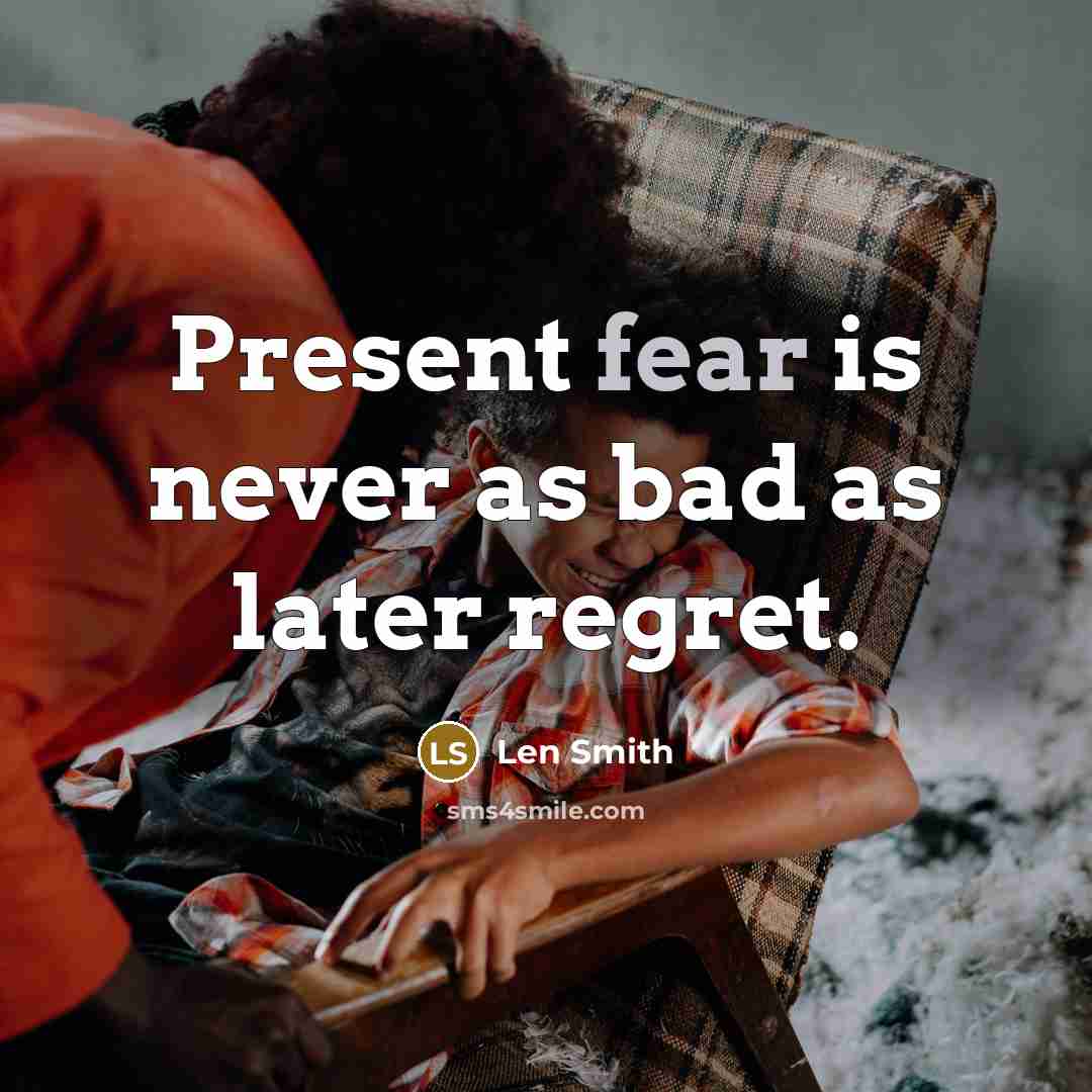 “Present fear is never as bad as later regret.…” quote by Len Smith