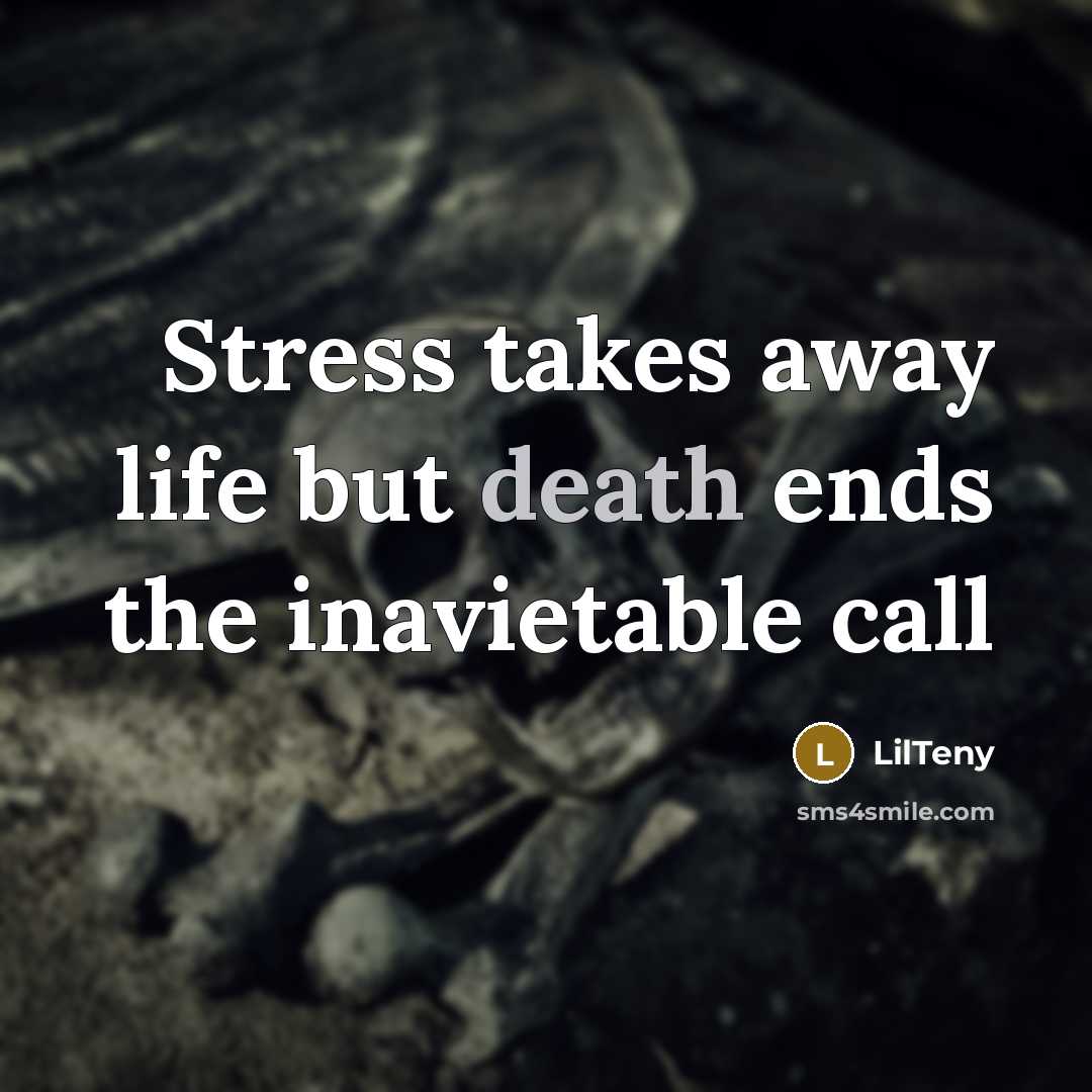 “Stress takes away life but death ends the inavietable call…” quote by LilTeny