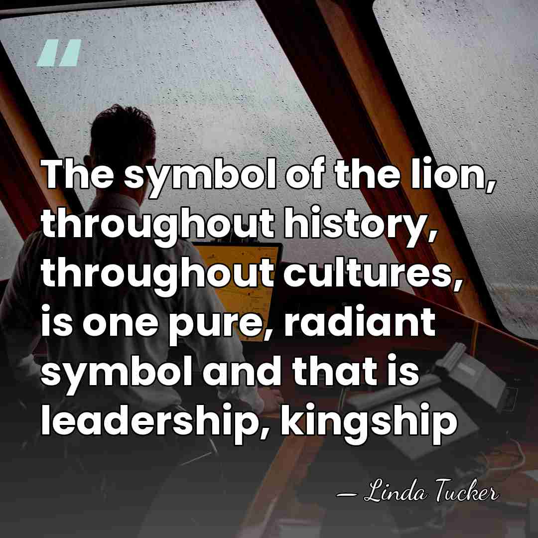 The symbol of the lion, throughout history, throughout cultures, is one pure,&hellip; - Linda Tucker
