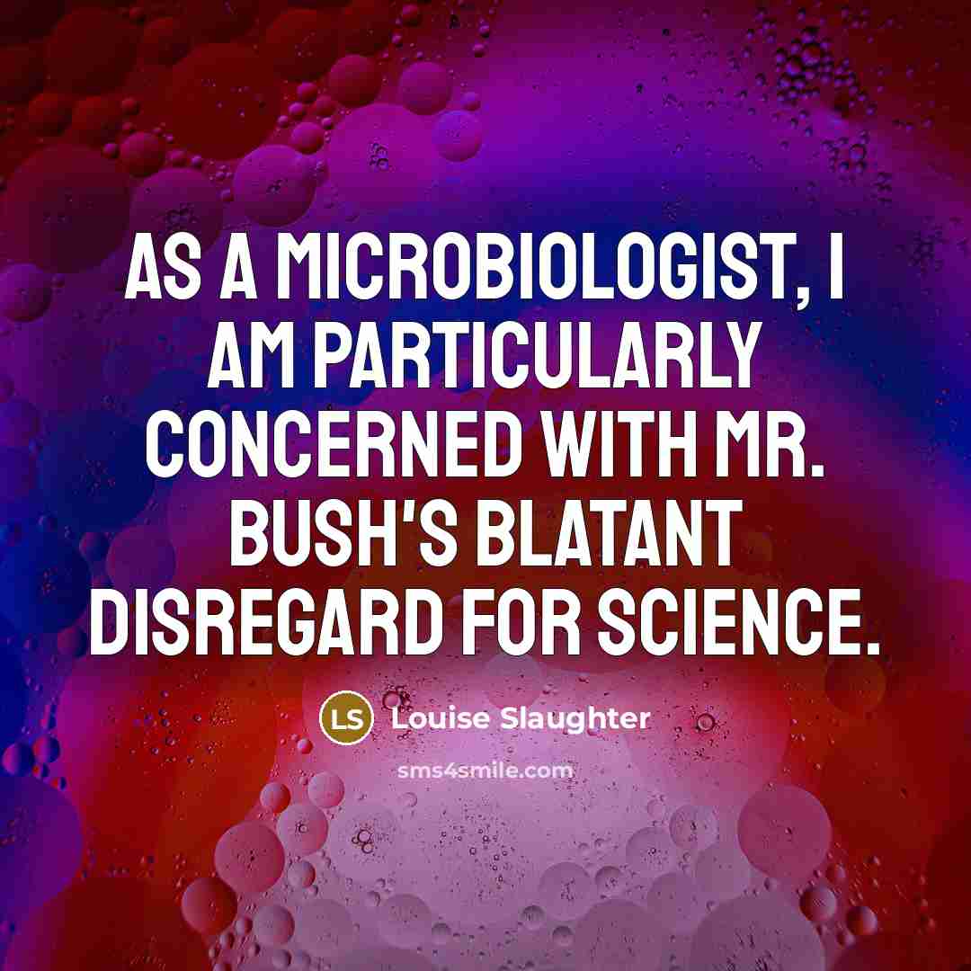 “As a microbiologist, I am particularly concerned with Mr. Bush's…” quote by Louise Slaughter