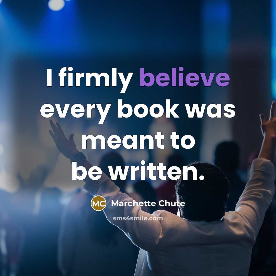 “I firmly believe every book was meant to be written.…” quote by Marchette Chute