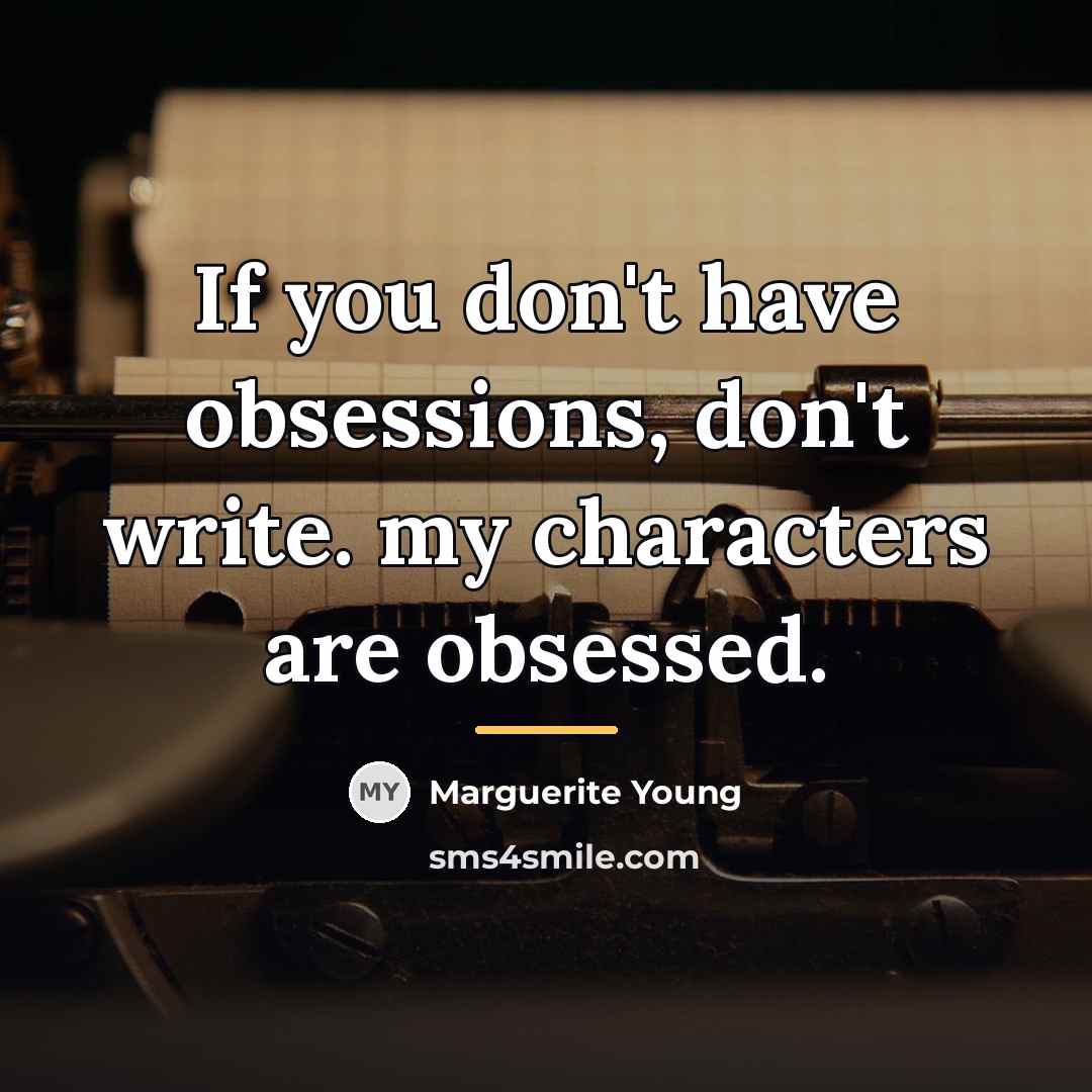“If you don't have obsessions, don't write. my characters are…” quote by Marguerite Young