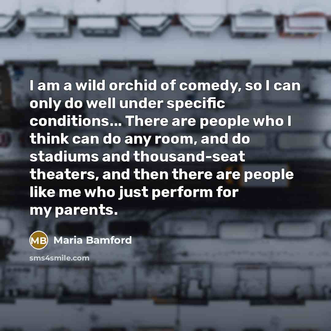 “I am a wild orchid of comedy, so I can…” quote by Maria Bamford