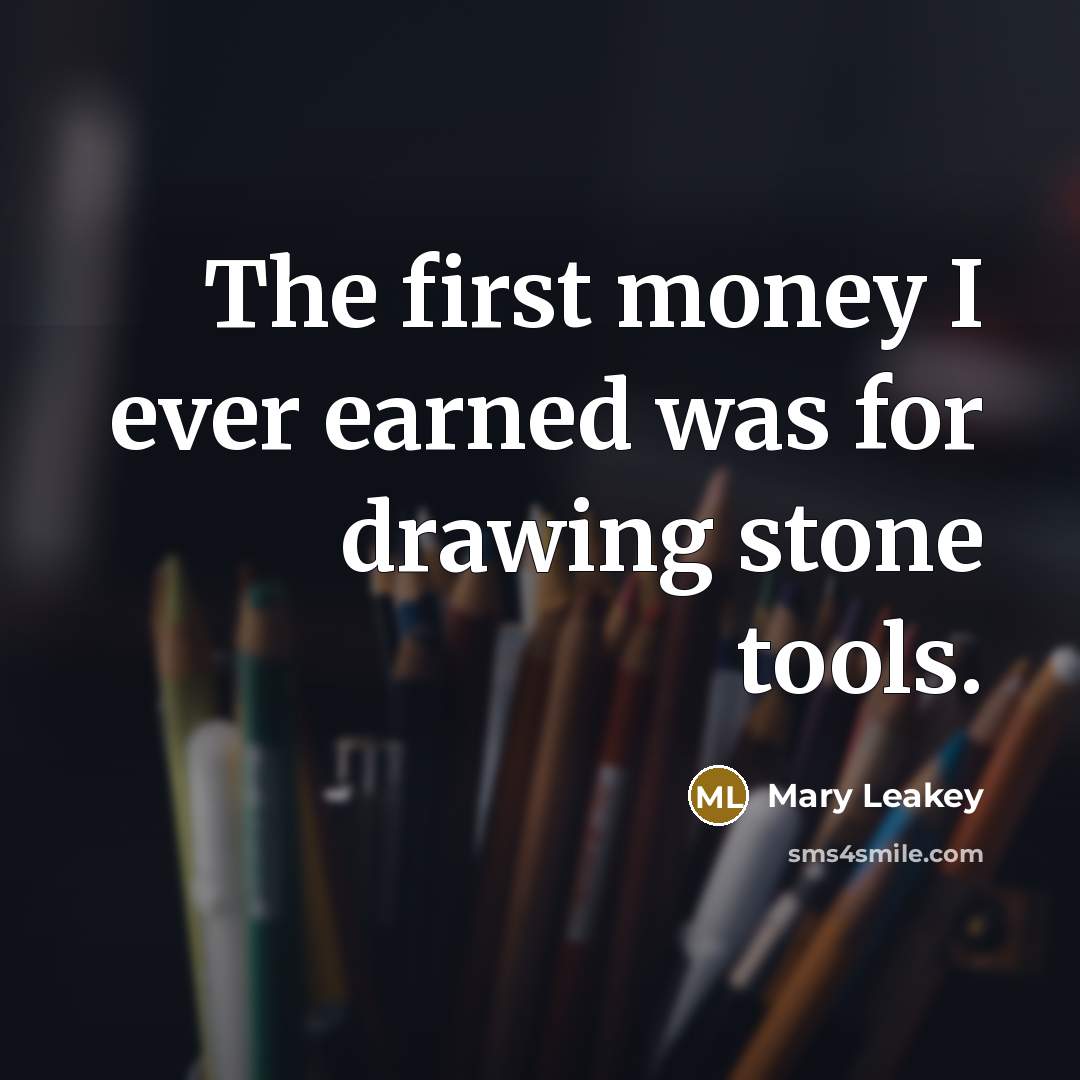 “The first money I ever earned was for drawing stone…” quote by Mary Leakey
