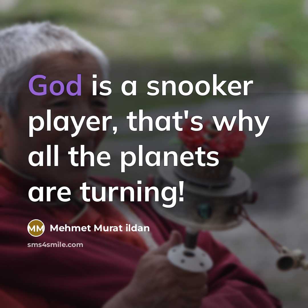 “God is a snooker player, that's why all the planets…” quote by Mehmet Murat Ildan
