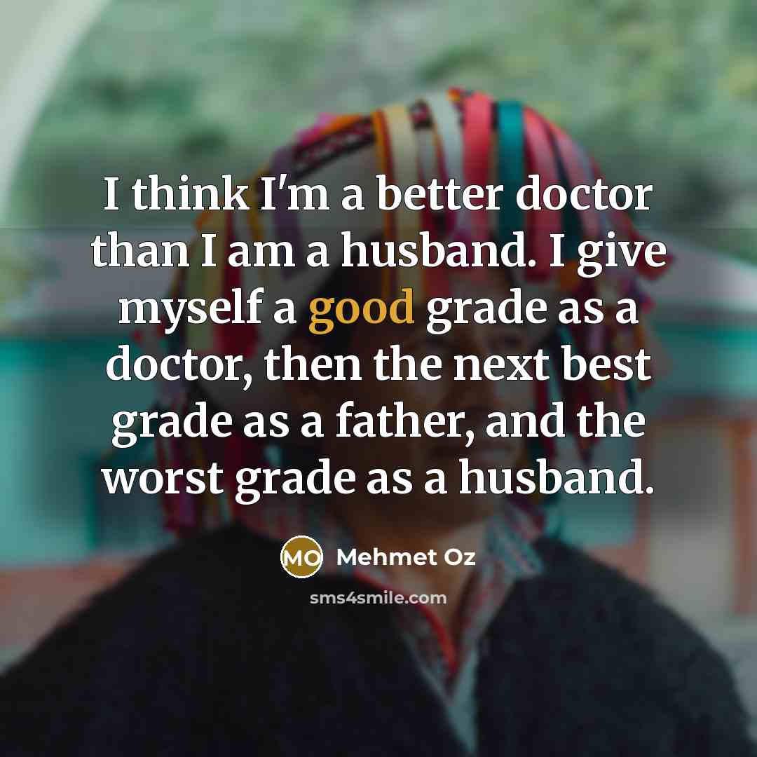 “I think I'm a better doctor than I am a…” quote by Mehmet Oz