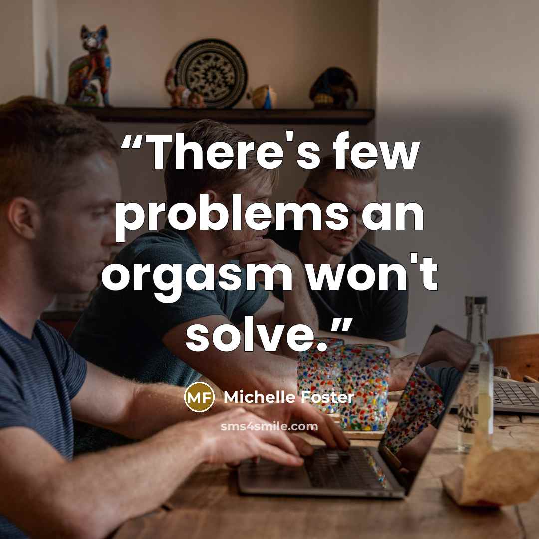 “There's few problems an orgasm won't solve.” quote by Michelle Foster