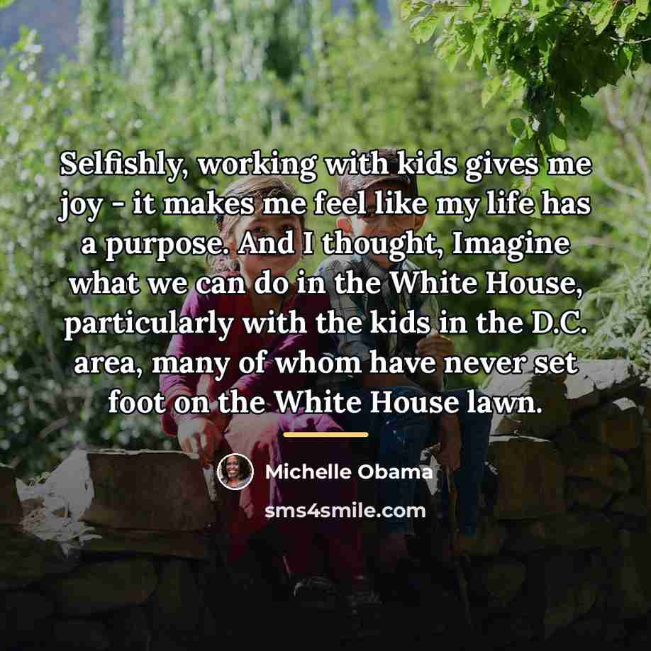 “Selfishly, working with kids gives me joy - it makes…” quote by Michelle Obama