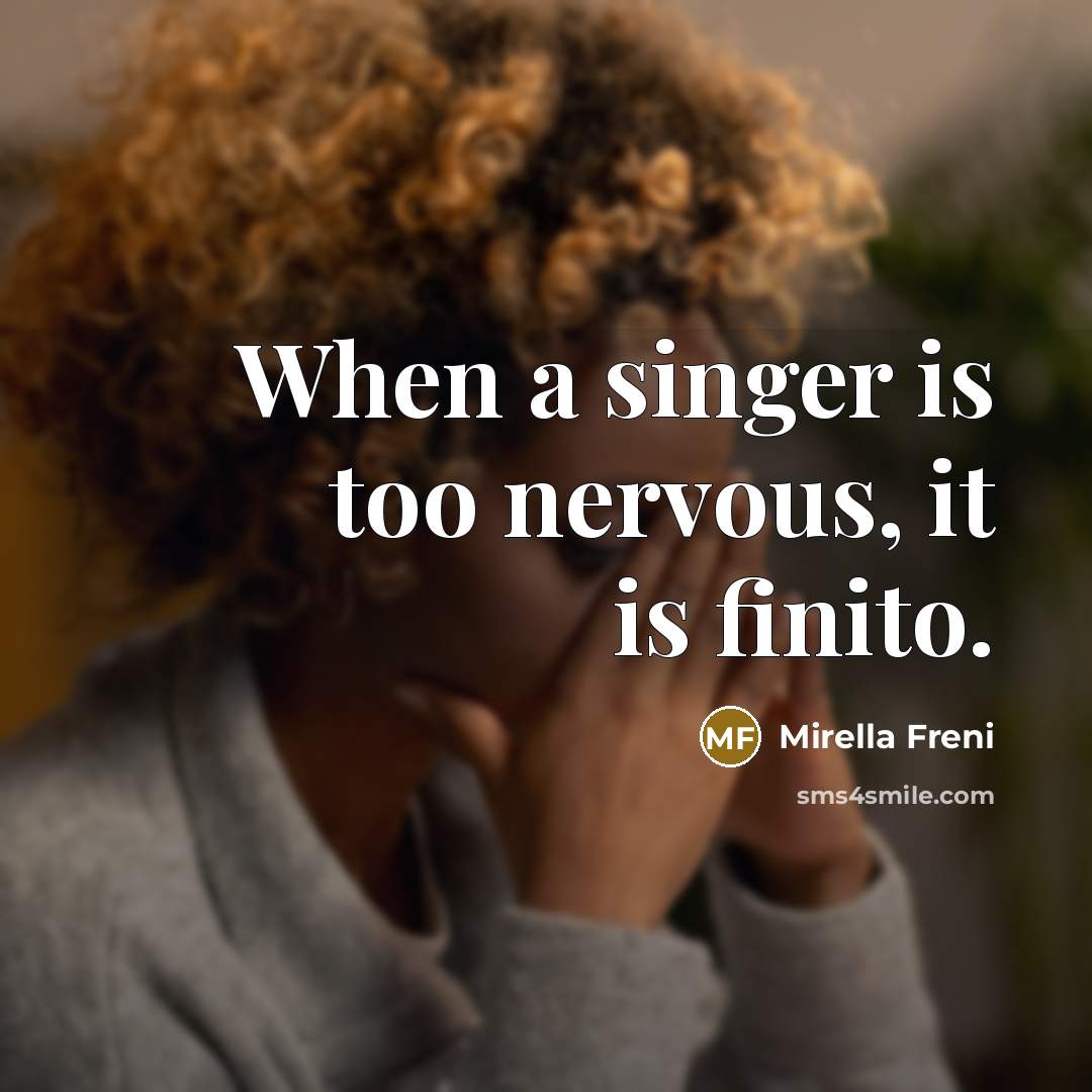 “When a singer is too nervous, it is finito.…” quote by Mirella Freni