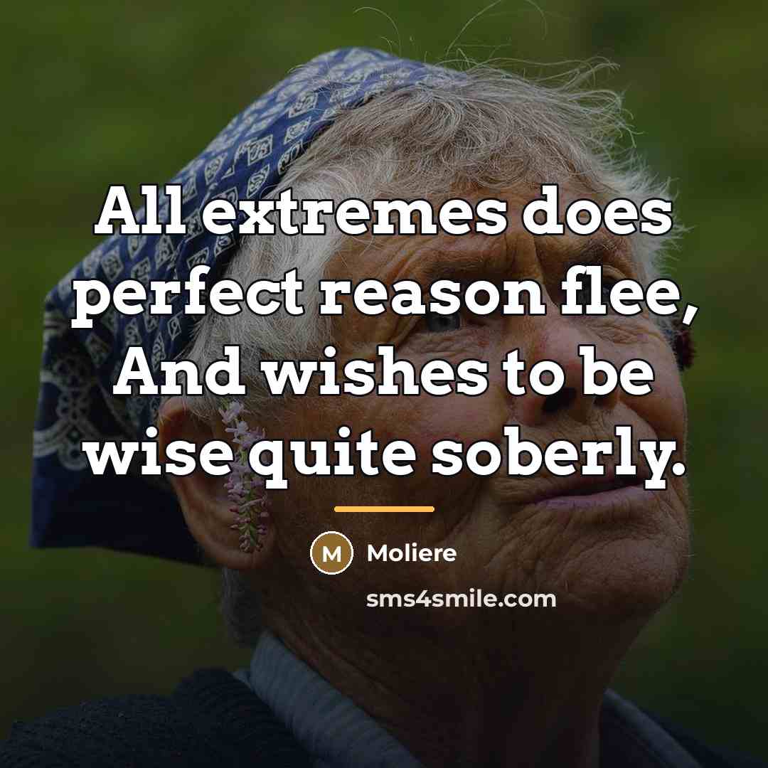 “All extremes does perfect reason flee, And wishes to be…” quote by Moliere