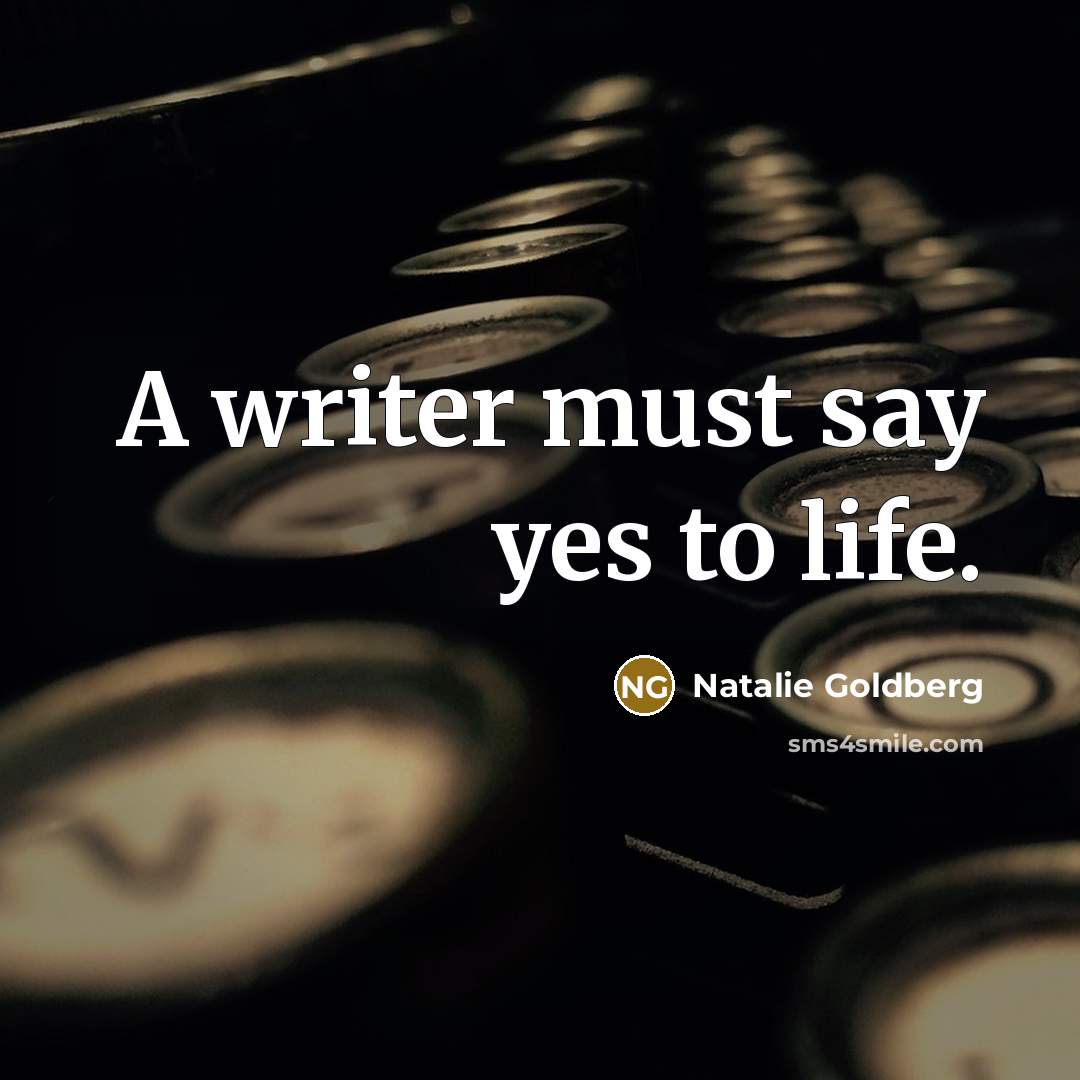 “A writer must say yes to life.…” quote by Natalie Goldberg