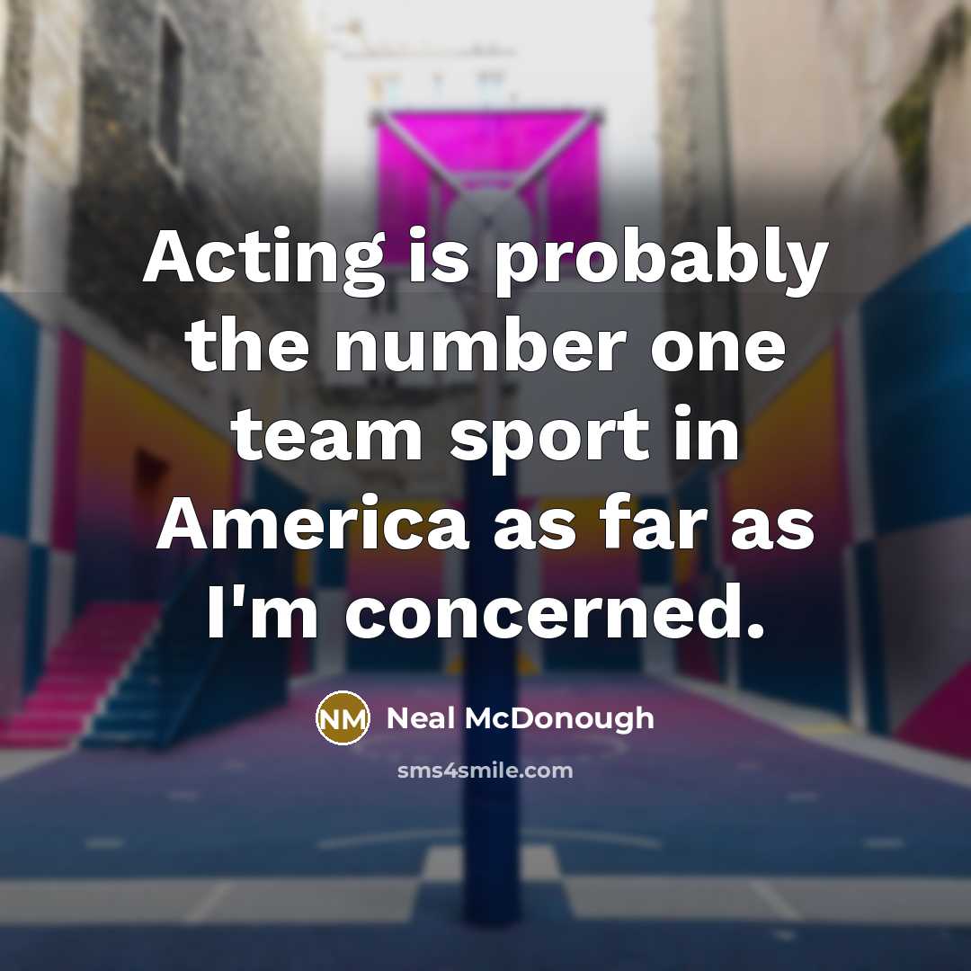“Acting is probably the number one team sport in America…” quote by Neal McDonough