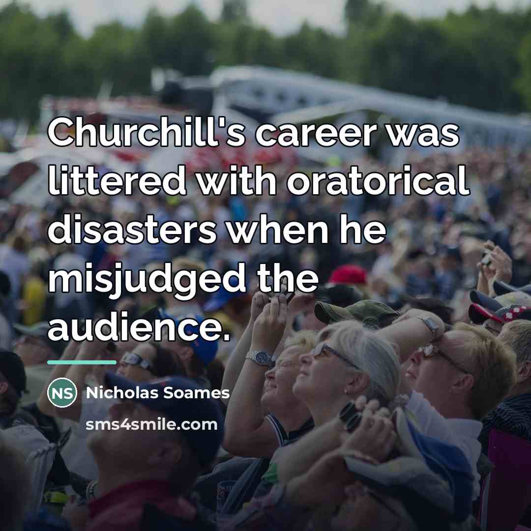 “Churchill's career was littered with oratorical disasters when he misjudged…” quote by Nicholas Soames