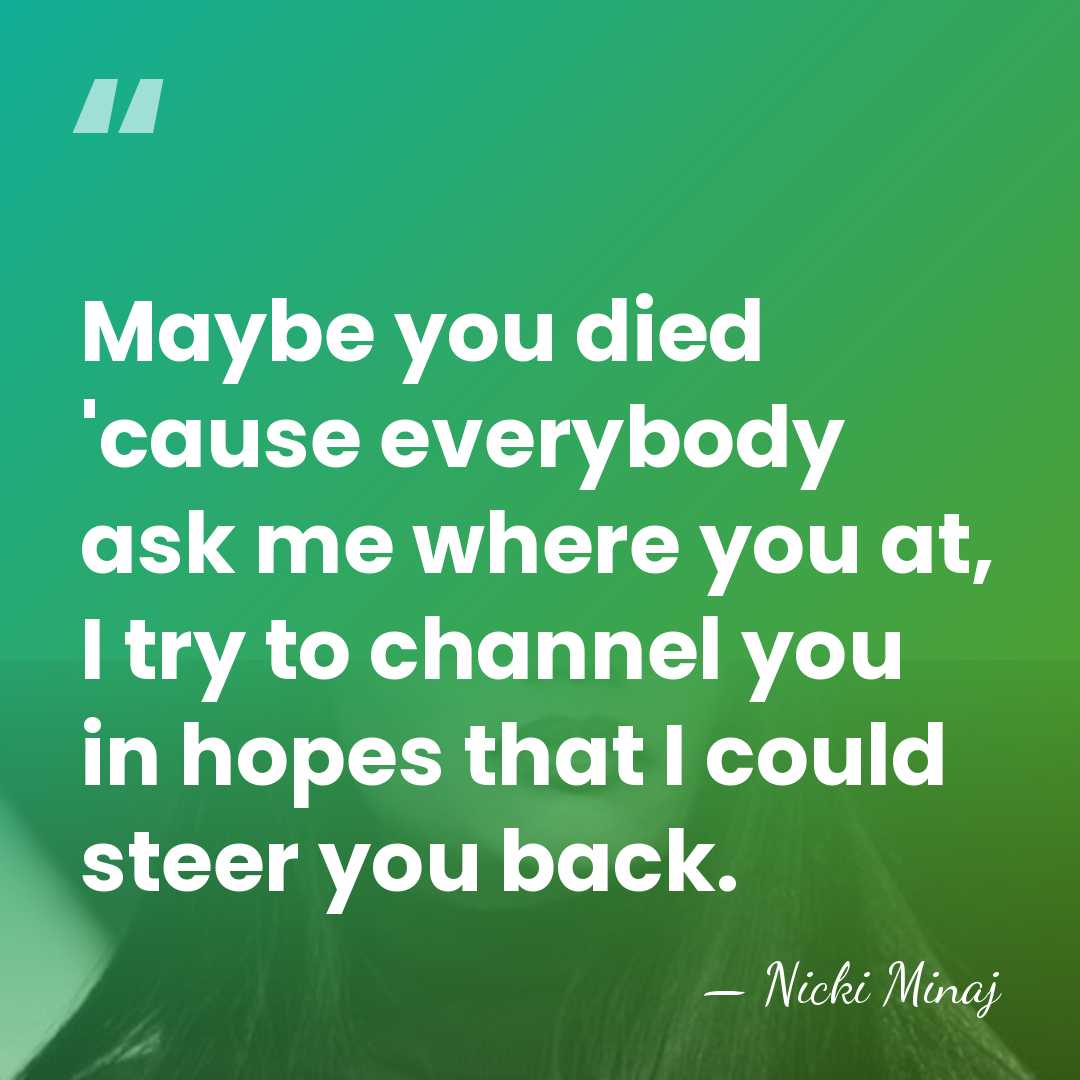 Maybe you died 'cause everybody ask me where you at, I try&hellip; - Nicki Minaj