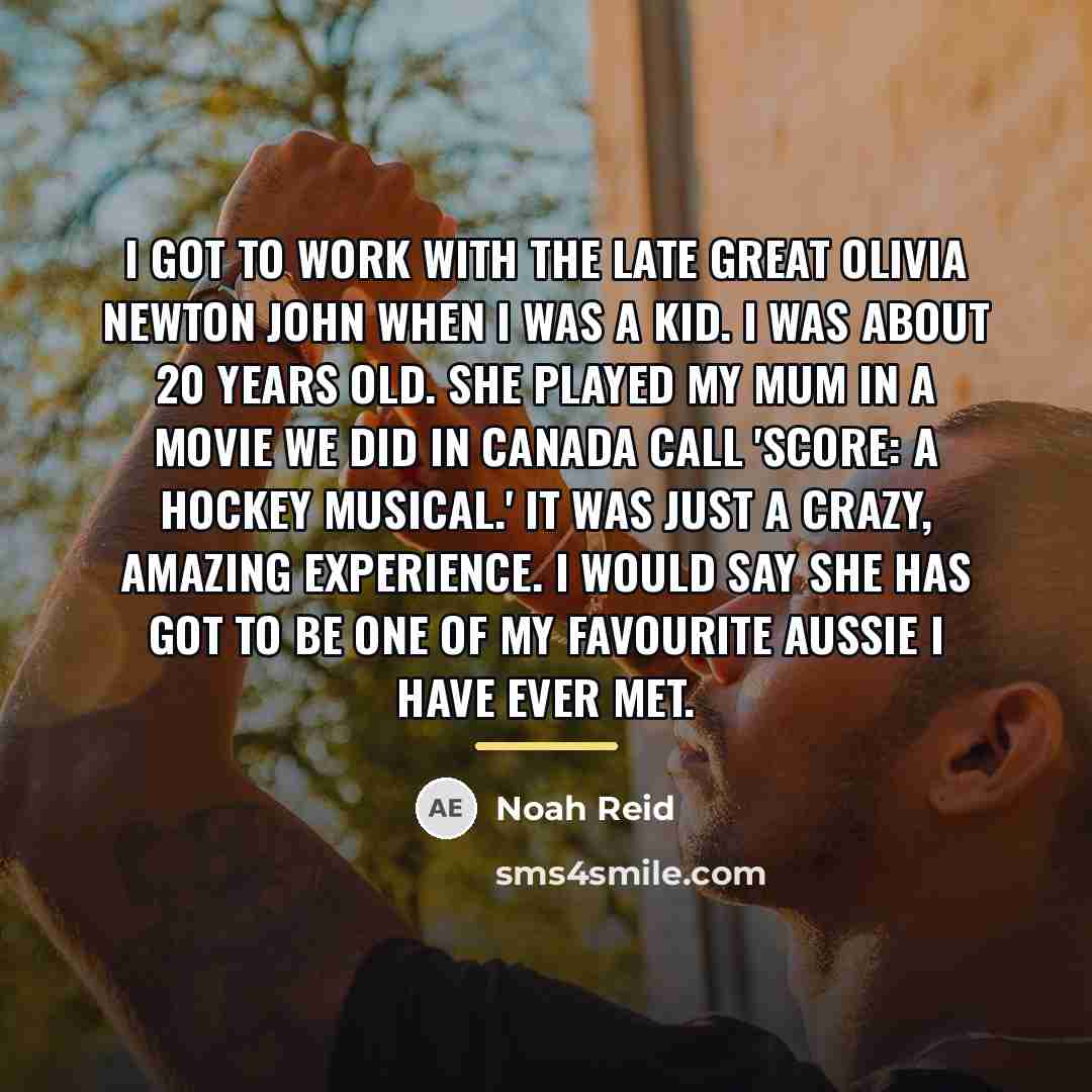 “I got to work with the late great Olivia Newton…” quote by Noah Reid