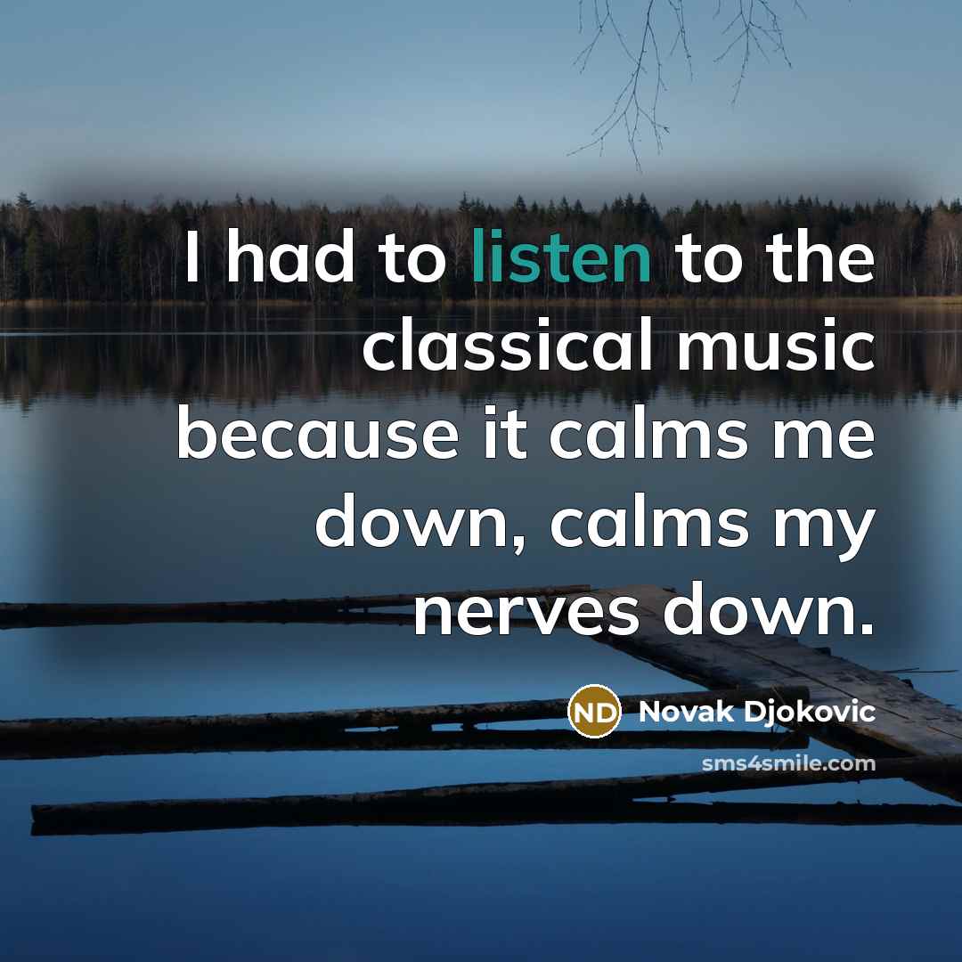“I had to listen to the classical music because it…” quote by Novak Djokovic