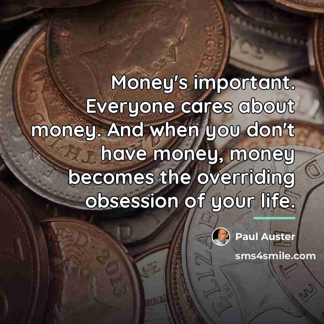 “Money's important. Everyone cares about money. And when you don't…” quote by Paul Auster