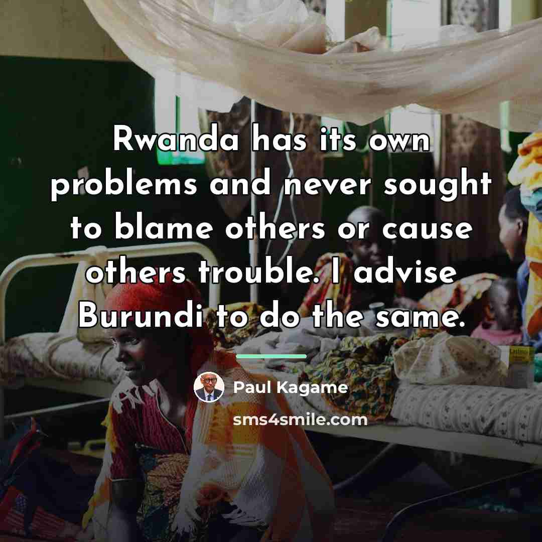 “Rwanda has its own problems and never sought to blame…” quote by Paul Kagame