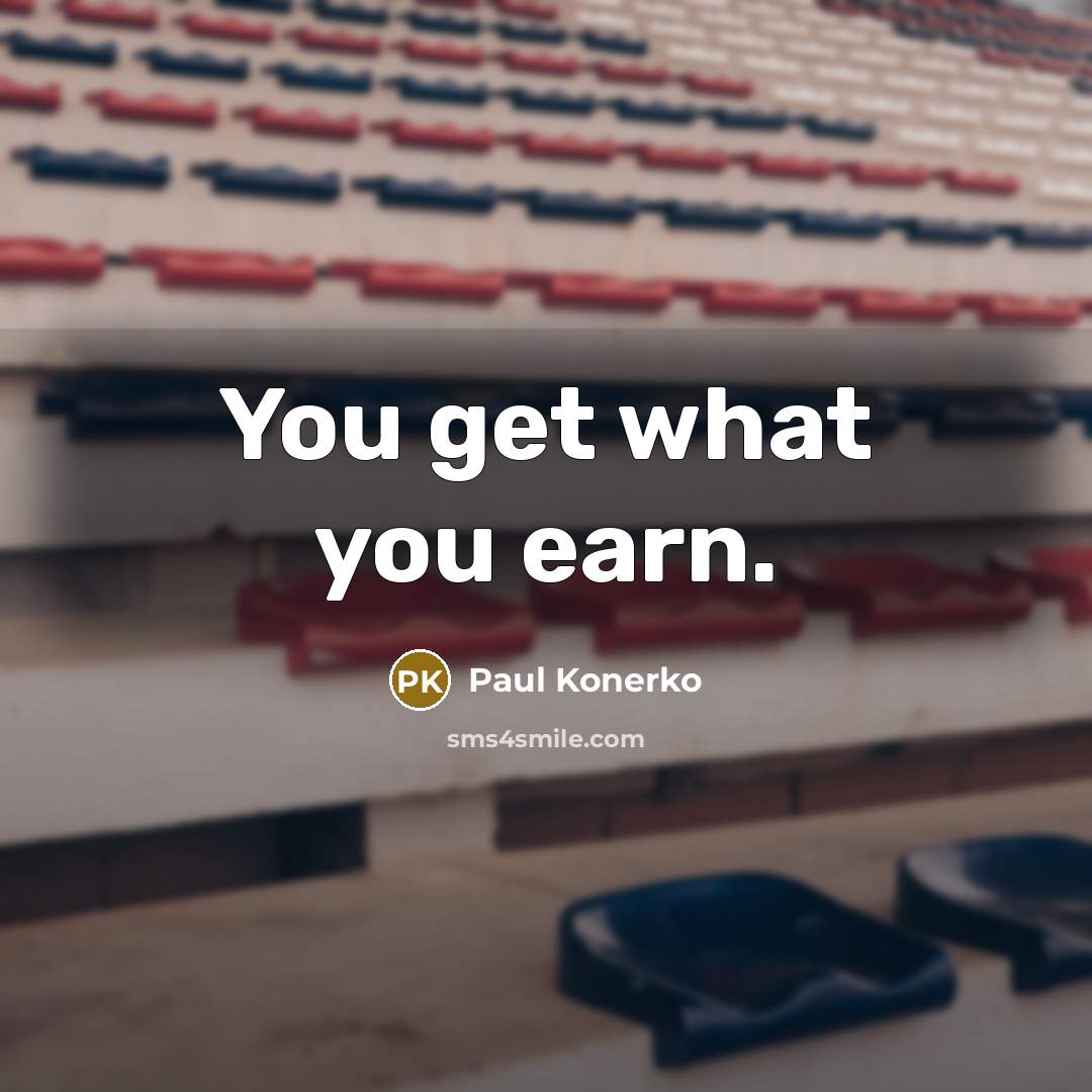 “You get what you earn.…” quote by Paul Konerko
