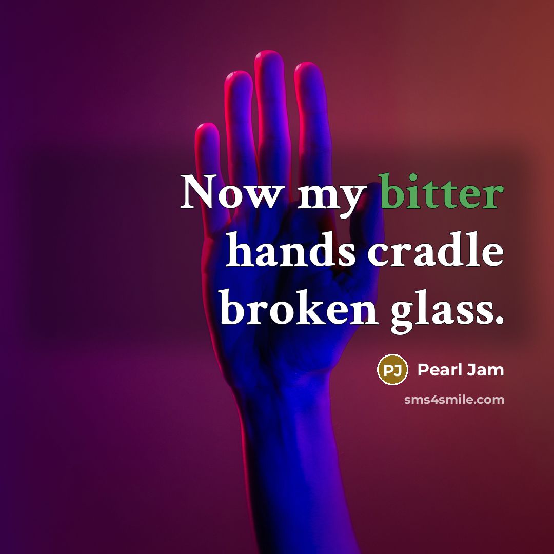 “Now my bitter hands cradle broken glass.…” quote by Pearl Jam