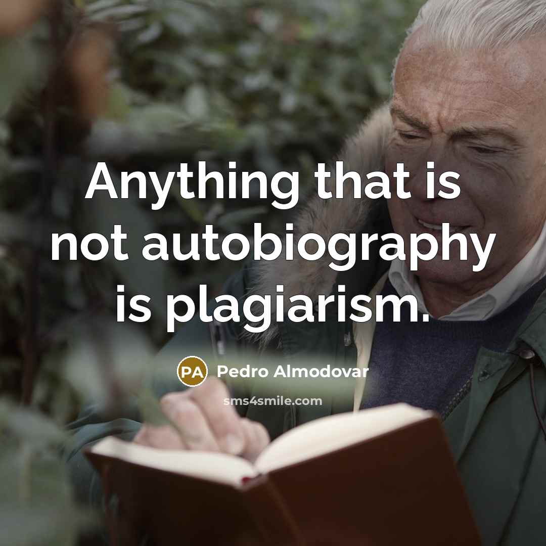 “Anything that is not autobiography is plagiarism.…” quote by Pedro Almodovar