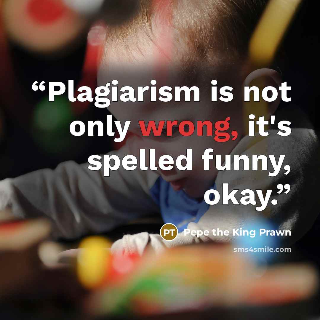 “Plagiarism is not only wrong, it's spelled funny, okay.” quote by Pepe the King Prawn