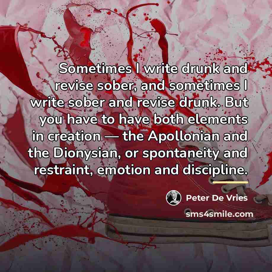 “Sometimes I write drunk and revise sober, and sometimes I…” quote by Peter De Vries