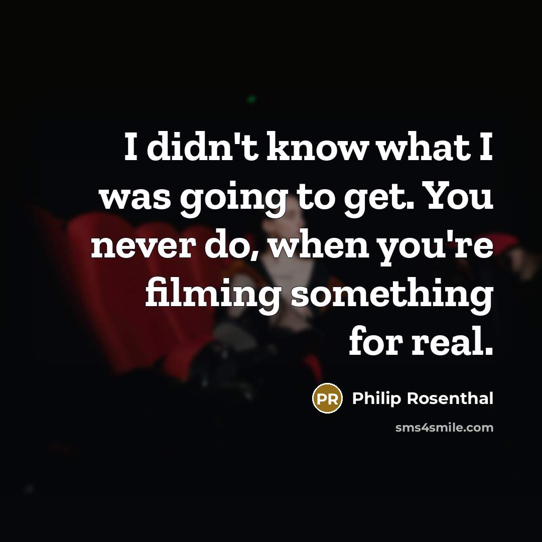 “I didn't know what I was going to get. You…” quote by Philip Rosenthal