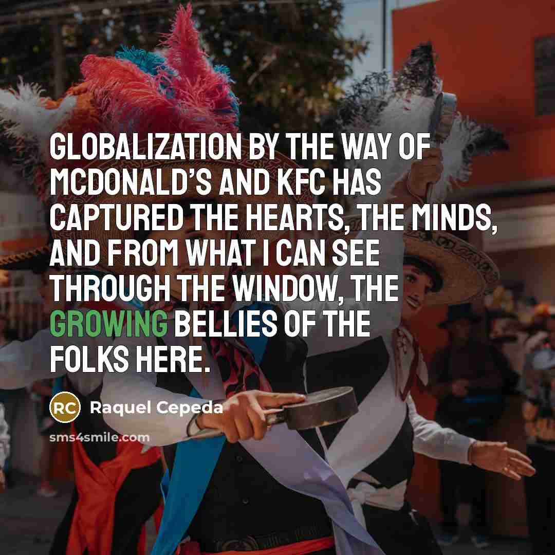“Globalization by the way of McDonald’s and KFC has captured…” quote by Raquel Cepeda