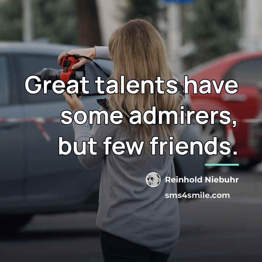 “Great talents have some admirers, but few friends.…” quote by Reinhold Niebuhr