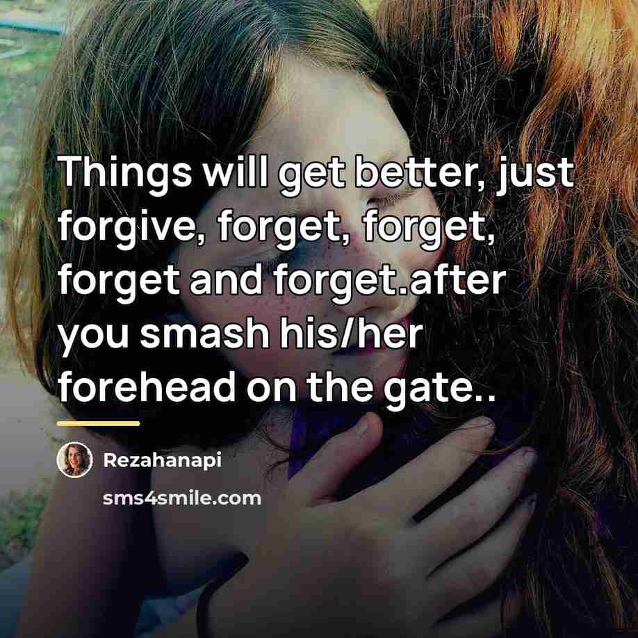 “Things will get better, just forgive, forget, forget, forget and…” quote by Rezahanapi