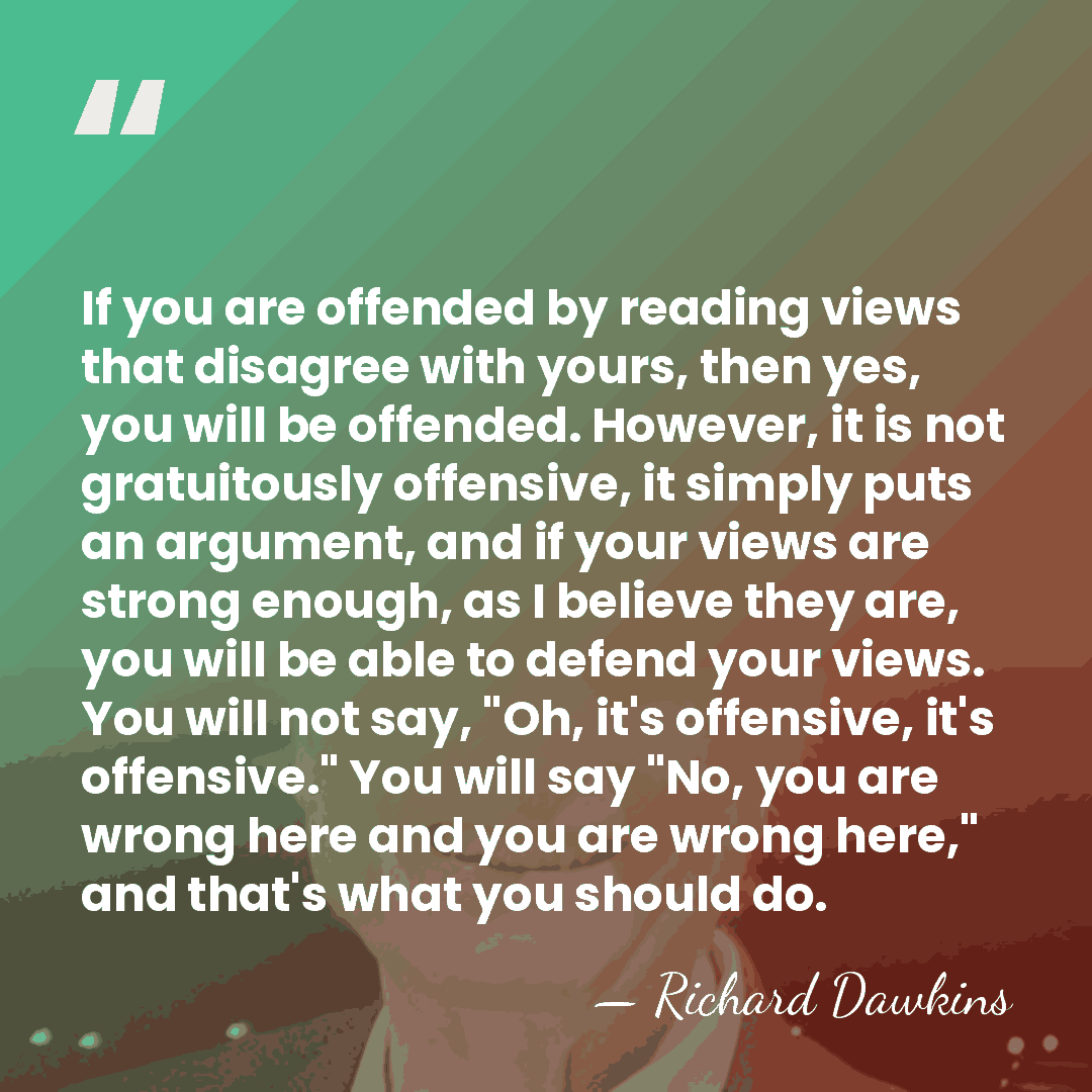 If you are offended by reading views that disagree with yours, then&hellip; - Richard Dawkins