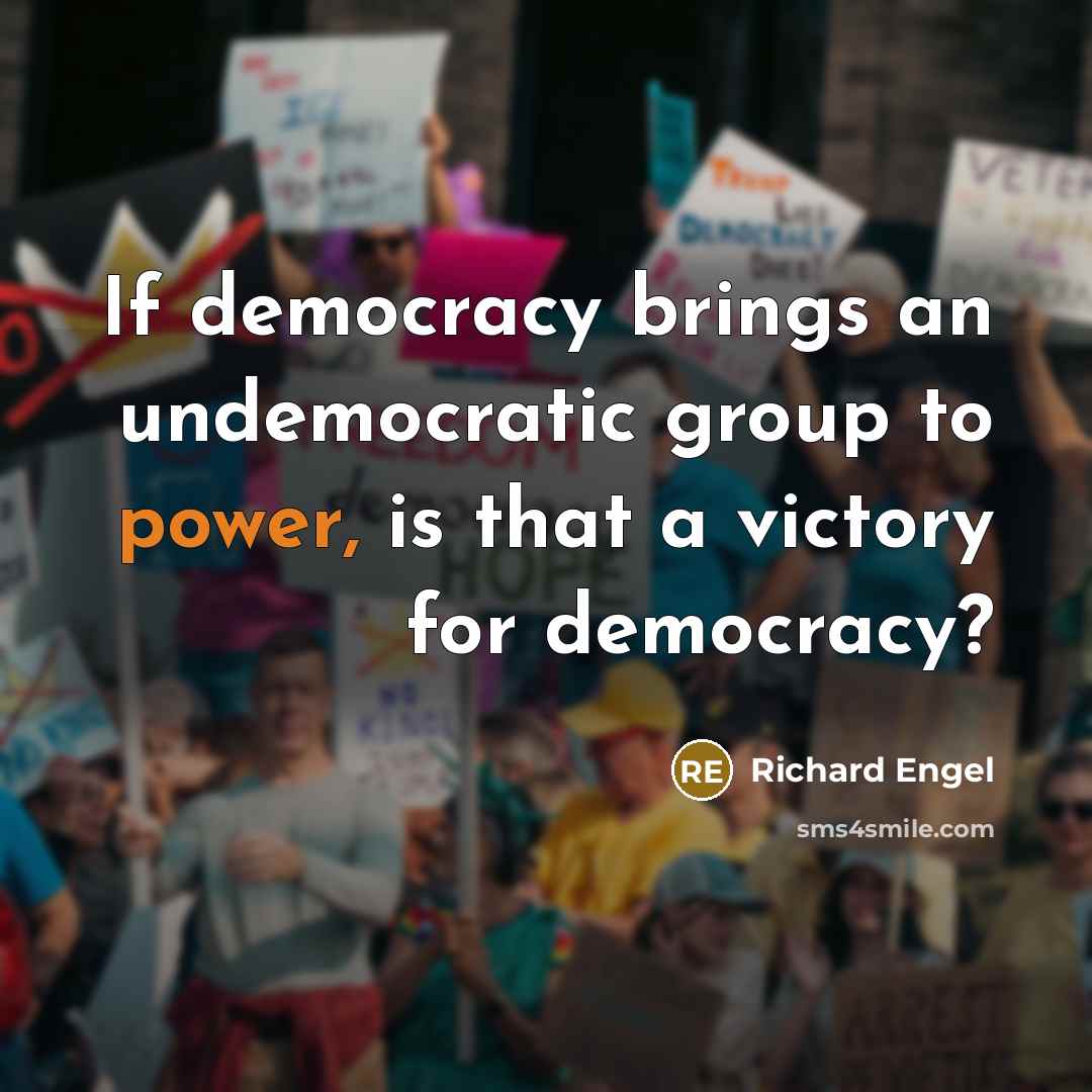 “If democracy brings an undemocratic group to power, is that…” quote by Richard Engel