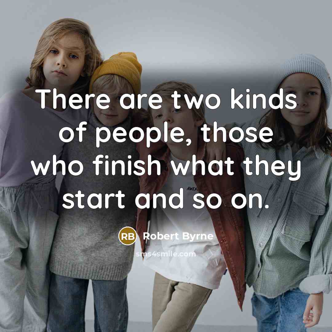 “There are two kinds of people, those who finish what…” quote by Robert Byrne