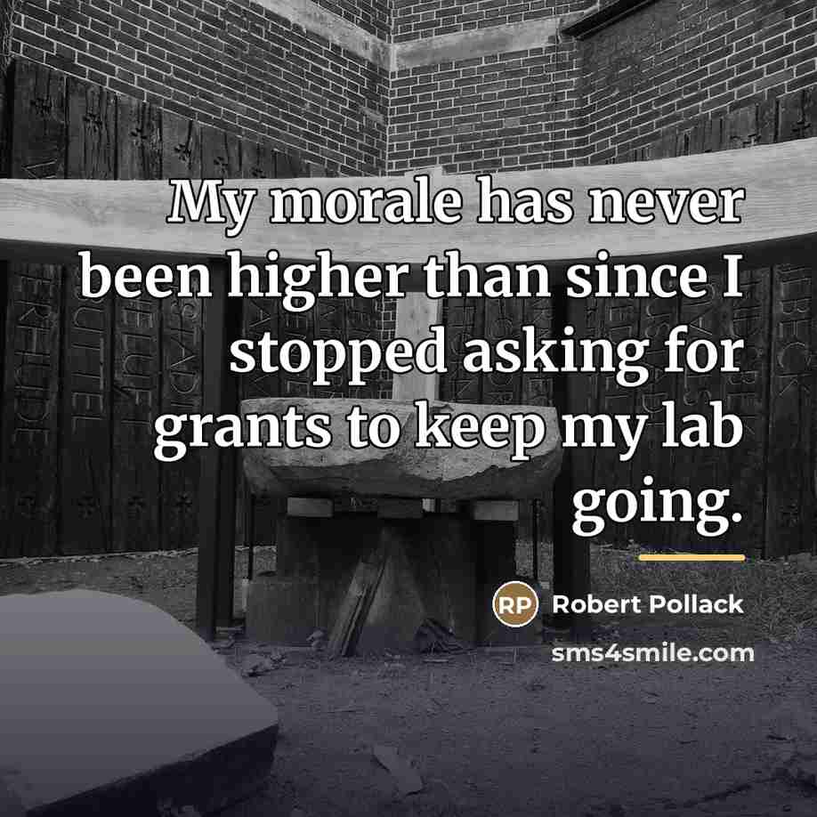 “My morale has never been higher than since I stopped…” quote by Robert Pollack