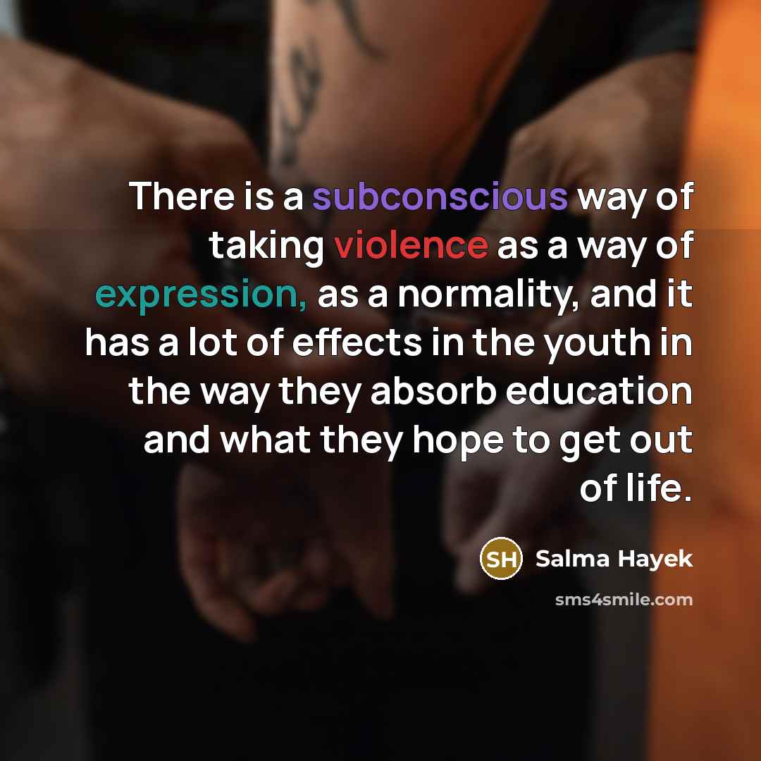 “There is a subconscious way of taking violence as a…” quote by Salma Hayek
