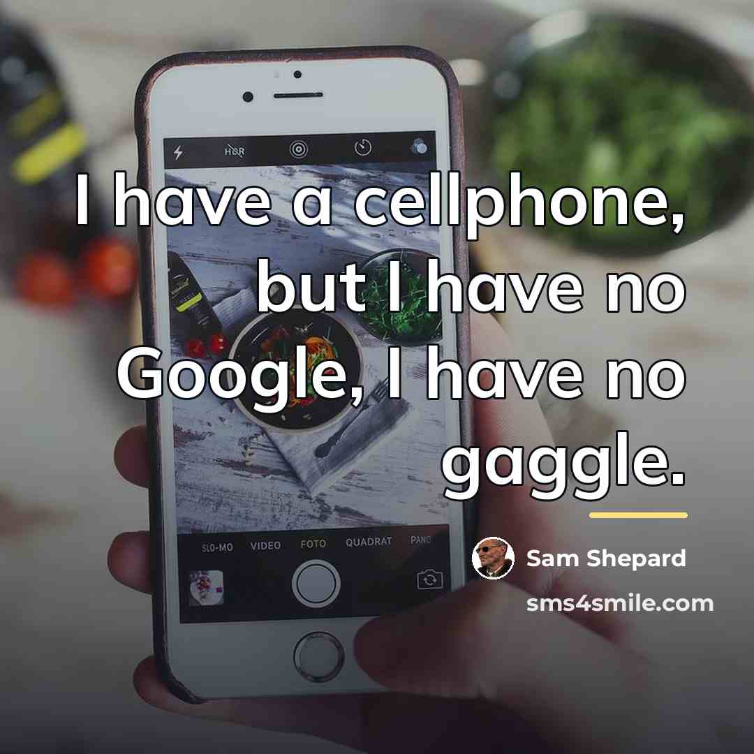 “I have a cellphone, but I have no Google, I…” quote by Sam Shepard