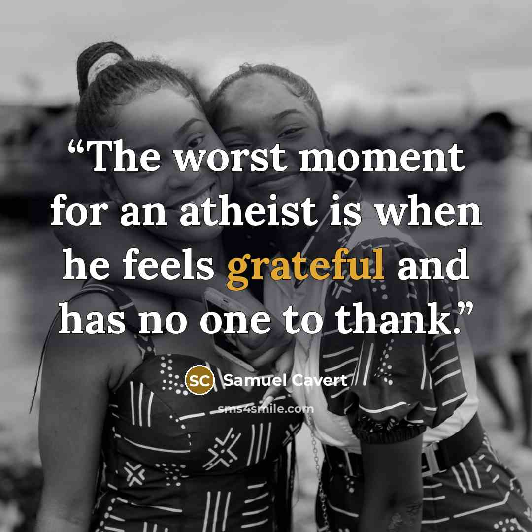 “The worst moment for an atheist is when he feels grateful and has no one to thank.” quote by Samuel Cavert