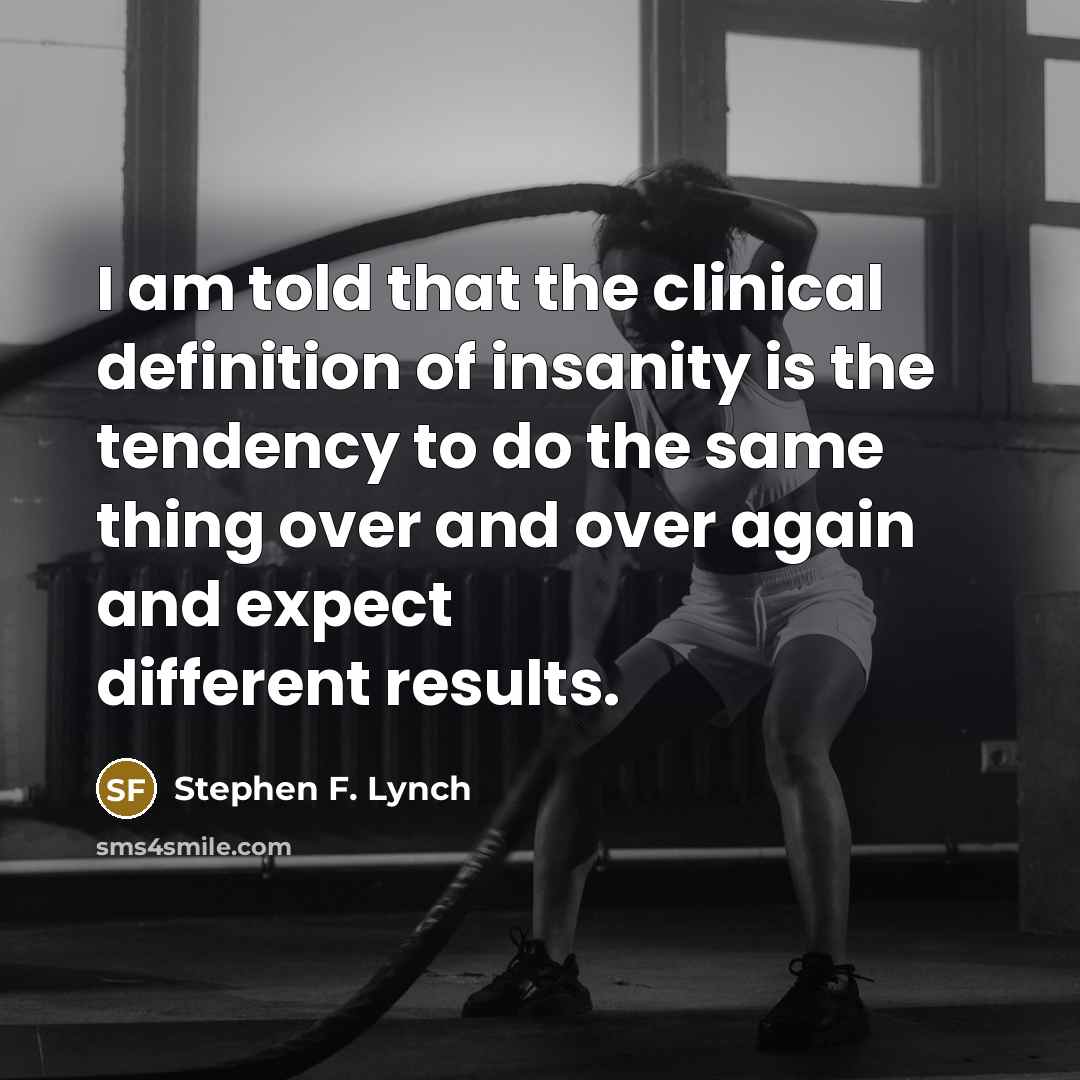 “I am told that the clinical definition of insanity is…” quote by Stephen F. Lynch