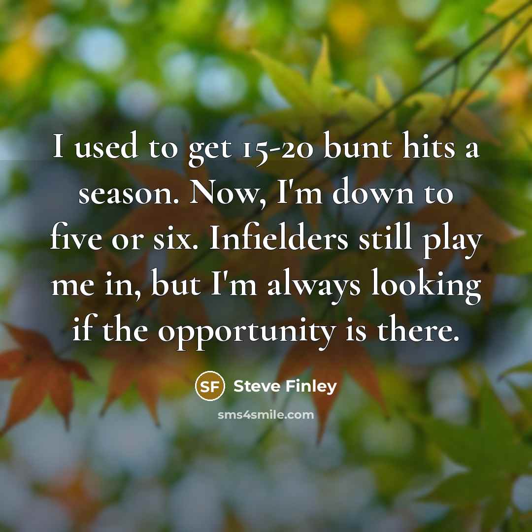“I used to get 15-20 bunt hits a season. Now,…” quote by Steve Finley